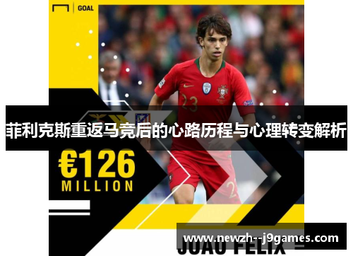 菲利克斯重返马竞后的心路历程与心理转变解析