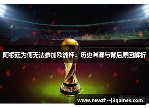 阿根廷为何无法参加欧洲杯：历史渊源与背后原因解析