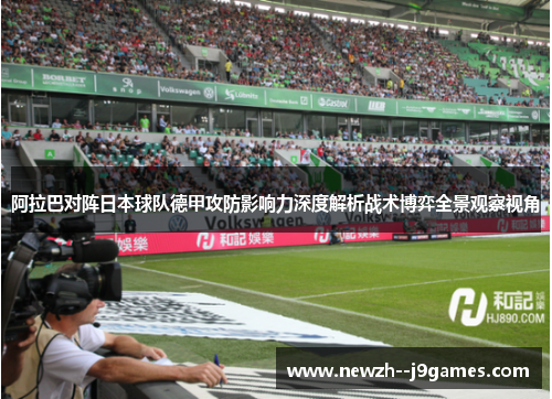 阿拉巴对阵日本球队德甲攻防影响力深度解析战术博弈全景观察视角 阿拉巴对阵日本球队德甲攻防影响力深度解析战术博弈全景观察视角