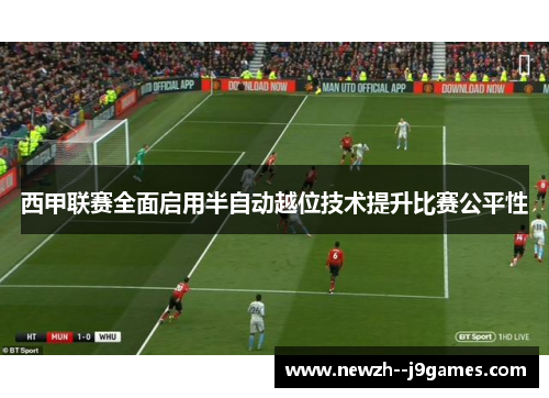 西甲联赛全面启用半自动越位技术提升比赛公平性 西甲联赛全面启用半自动越位技术提升比赛公平性