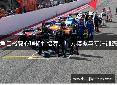 角田裕毅心理韧性培养,压力模拟与专注训练 角田裕毅心理韧性培养,压力模拟与专注训练